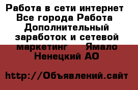 Работа в сети интернет - Все города Работа » Дополнительный заработок и сетевой маркетинг   . Ямало-Ненецкий АО